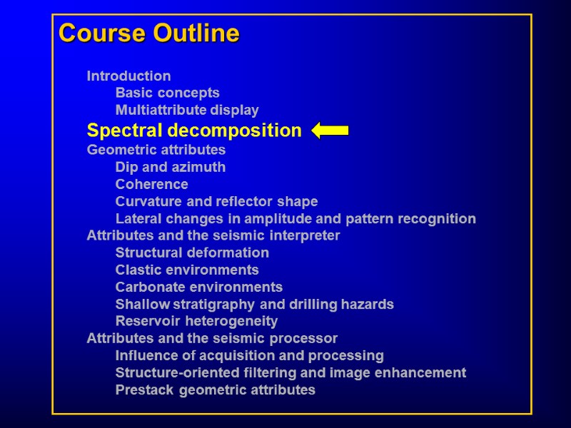 Course Outline  Introduction Basic concepts  Multiattribute display Spectral decomposition Geometric attributes Dip